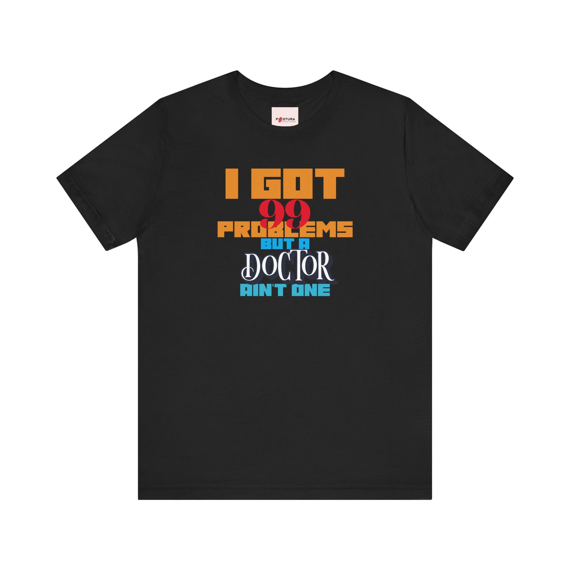 I Got 99 Problems but a Doctor Ain't One™ Tee - Funny T-shirt Design for Nurse, Doctor and Healthcare Workers