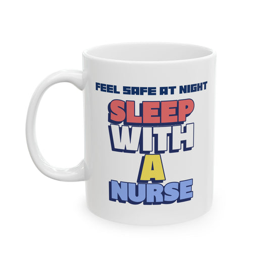 Funny Ceramic Mug - "Feel Safe At Night Sleep With A Nurse™"- Perfect Gift for Coffee Lovers