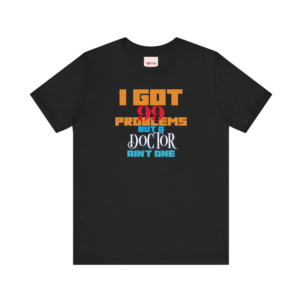 I Got 99 Problems but a Doctor Ain't One™ Tee - Funny T-shirt Design for Nurse, Doctor and Healthcare Workers