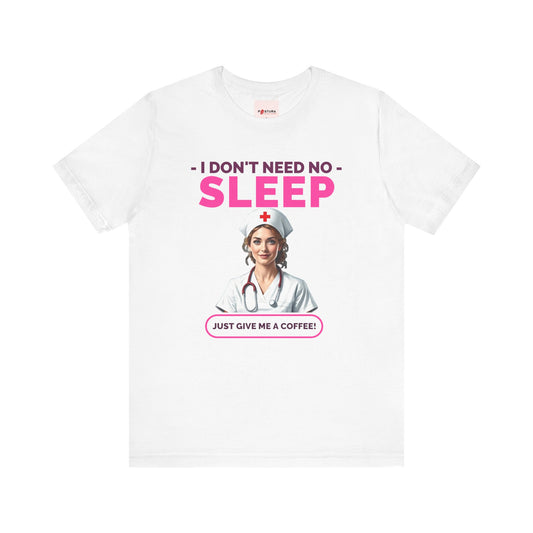 I Don't Need Sleep™ Tee Design - Perfect Gift for Nurses  and Healthcare Workers