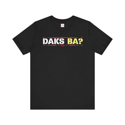 DAKS BA?™ Unisex Tee Design - Funny Filipino Humor