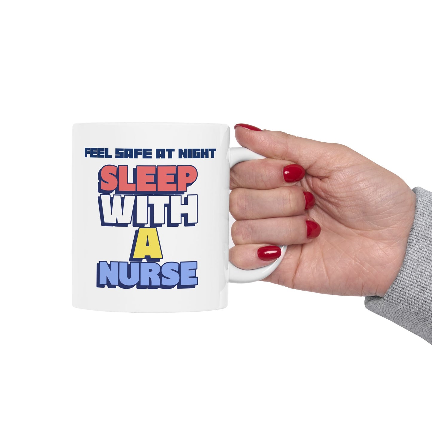 Funny Ceramic Mug - "Feel Safe At Night Sleep With A Nurse™"- Perfect Gift for Coffee Lovers