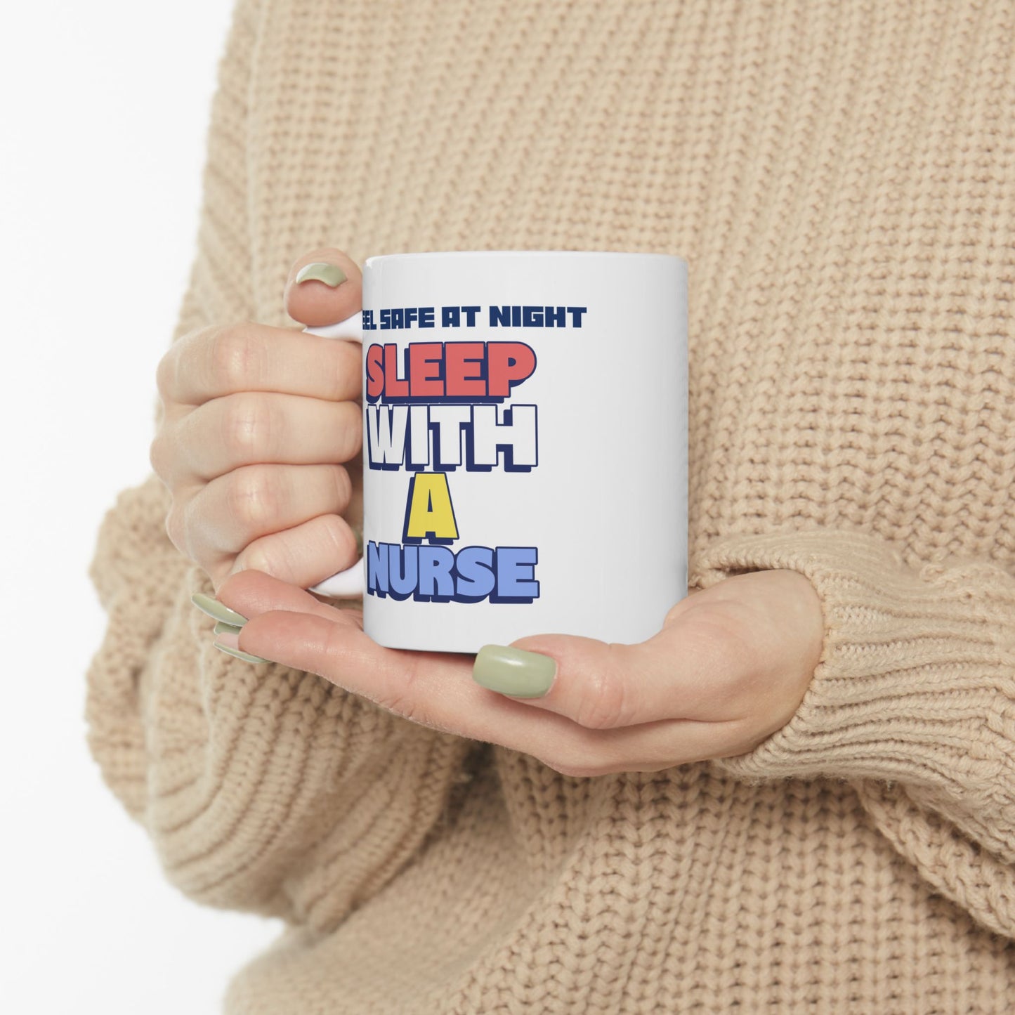 Funny Ceramic Mug - "Feel Safe At Night Sleep With A Nurse™"- Perfect Gift for Coffee Lovers