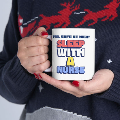 Funny Ceramic Mug - "Feel Safe At Night Sleep With A Nurse™"- Perfect Gift for Coffee Lovers