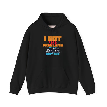 I Got 99 Problems but a Doctor Ain't One™ Tee - Funny Hoodie Design