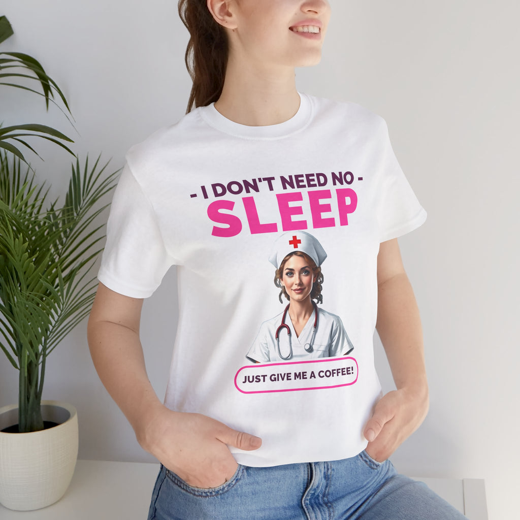 I Don't Need Sleep™ Tee Design - Perfect Gift for Nurses  and Healthcare Workers