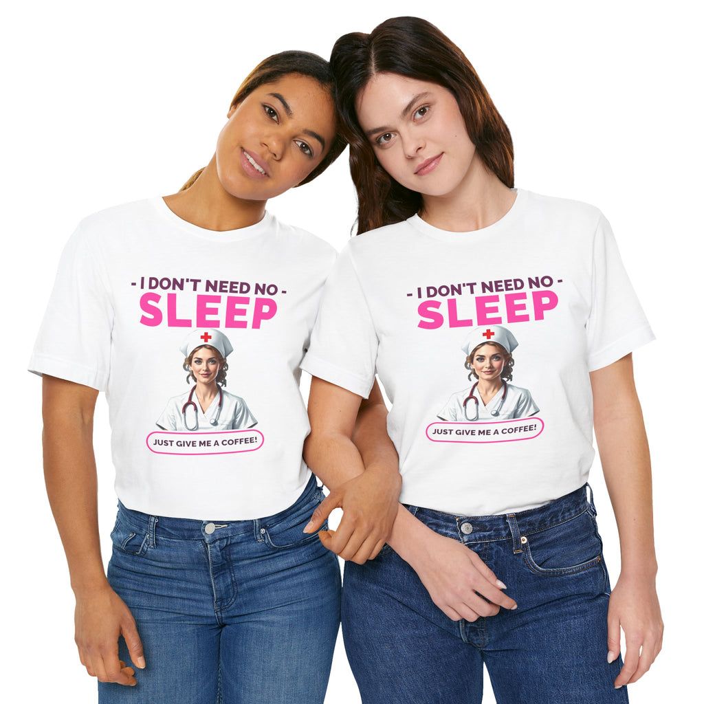 I Don't Need Sleep™ Tee Design - Perfect Gift for Nurses  and Healthcare Workers