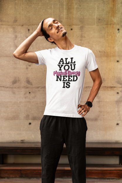 All I Need Is Physical Therapy™ Tee Design - For Physical Therapist