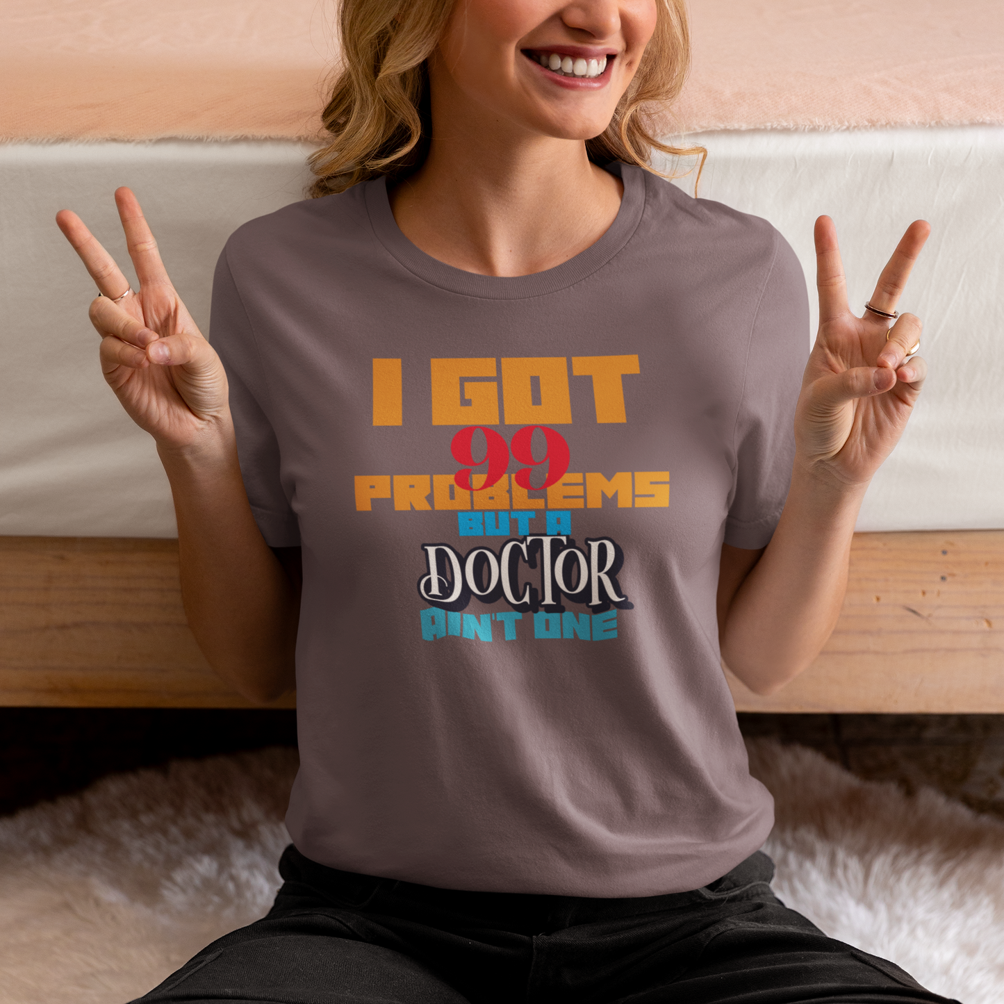 I Got 99 Problems but a Doctor Ain't One™ Tee - Funny T-shirt Design for Nurse, Doctor and Healthcare Workers